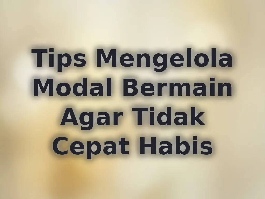 Tips Mengelola Modal Bermain Agar Tidak Cepat Habis