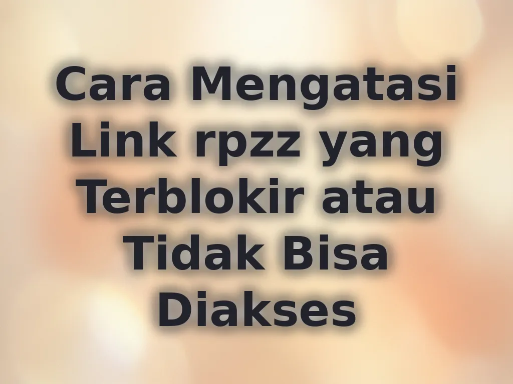 Cara Mengatasi Link rpzz yang Terblokir atau Tidak Bisa Diakses