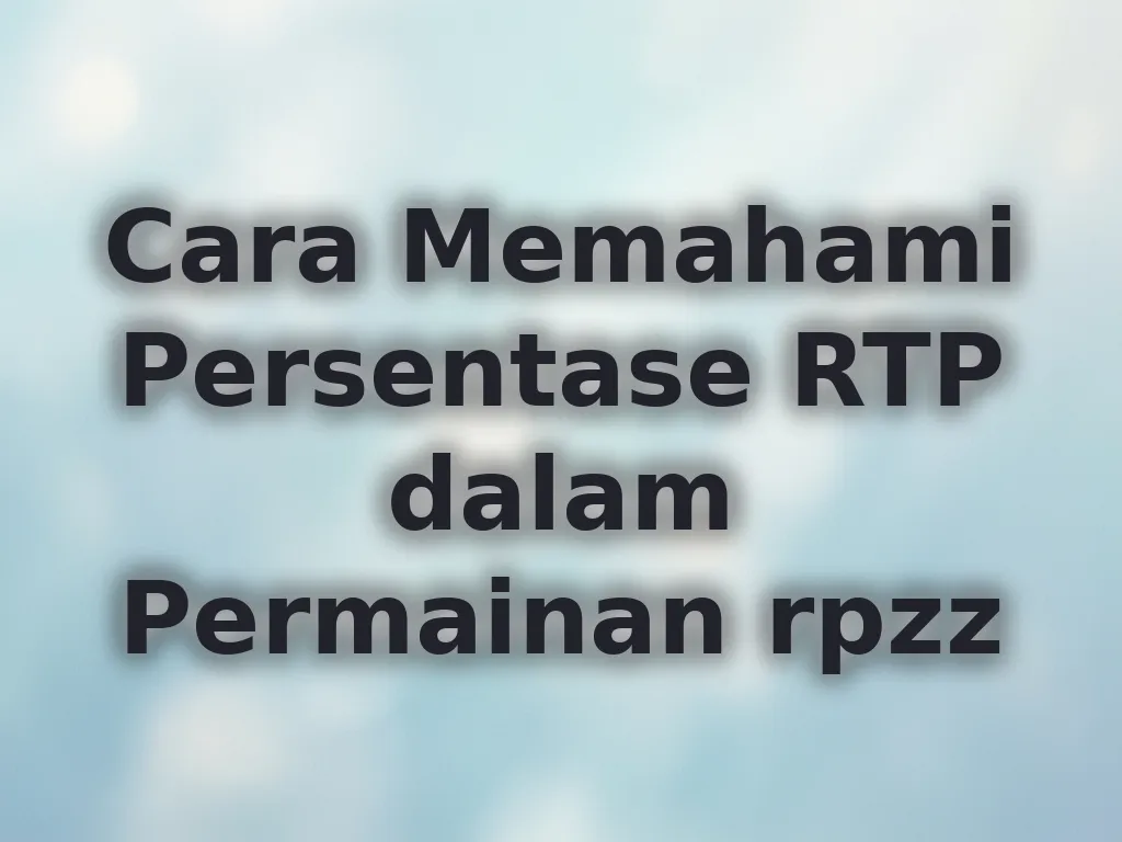 Cara Memahami Persentase RTP dalam Permainan rpzz